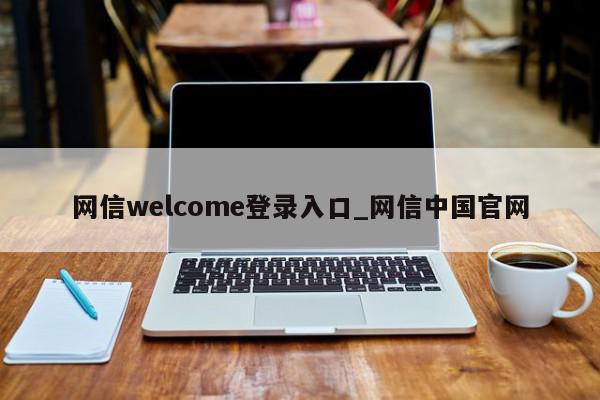 网信welcome登录入口_网信中国官网