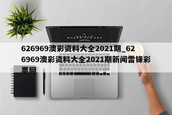 626969澳彩资料大全2021期_626969澳彩资料大全2021期新闻雷锋彩票网